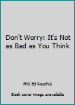 Unknown Binding Don't Worry: It's Not as Bad as You Think Book