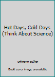 Unknown Binding Hot Days, Cold Days (Think About Science) Book