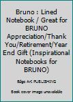Bruno : Lined Notebook / Great for BRUNO Appreciation/Thank You/Retirement/Year End Gift (Inspirational Notebooks for BRUNO)