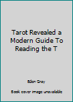 Hardcover Tarot Revealed a Modern Guide To Reading the T Book