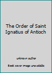 The Order of Saint Ignatius of Antioch
