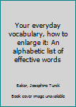 Hardcover Your everyday vocabulary, how to enlarge it: An alphabetic list of effective words Book