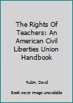 Paperback The Rights Of Teachers: An American Civil Liberties Union Handbook Book