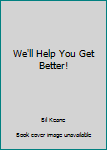 We'll Help You Get Better!