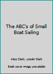Paperback The ABC's of Small Boat Sailing Book