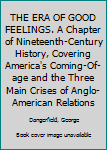 Hardcover THE ERA OF GOOD FEELINGS. A Chapter of Nineteenth-Century History, Covering America's Coming-Of-age and the Three Main Crises of Anglo-American Relations Book
