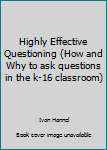 Paperback Highly Effective Questioning (How and Why to ask questions in the k-16 classroom) Book