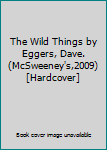 The Wild Things by Eggers, Dave. (McSweeney's,2009) [Hardcover]