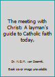 Hardcover The meeting with Christ: A layman's guide to Catholic faith today, Book