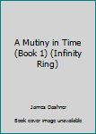 Paperback A Mutiny in Time (Book 1) (Infinity Ring) Book