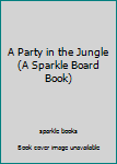 Board book A Party in the Jungle (A Sparkle Board Book) Book