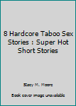 Paperback 8 Hardcore Taboo Sex Stories : Super Hot Short Stories Book