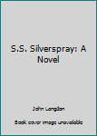 Hardcover S.S. Silverspray: A Novel Book