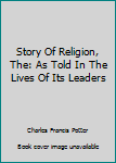 Hardcover Story Of Religion, The: As Told In The Lives Of Its Leaders Book