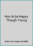 Hardcover How to be Happy Though Young Book