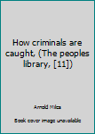 Unknown Binding How criminals are caught, (The peoples library, [11]) Book
