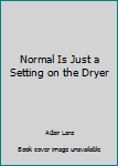 Hardcover Normal Is Just a Setting on the Dryer Book