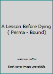 Unknown Binding A Lesson Before Dying ( Perma - Bound) Book