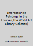 Unknown Binding Impressionist Paintings in the Lourve (The World Art Library Galleries) Book