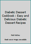 Paperback Diabetic Dessert Cookbook : Easy and Delicious Diabetic Dessert Recipes Book