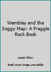 Unknown Binding Wembley and the Soggy Map: A Fraggle Rock Book
