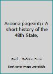 Unknown Binding Arizona pageant;: A short history of the 48th State, Book