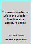 Thoreau's Walden or Life in the Woods - The Riverside Literature Series