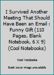 Paperback I Survived Another Meeting That Should Have Been an Email : Funny Gift (110 Pages, Blank Notebook, 6 X 9) (Cool Notebooks) Book