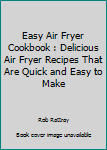 Paperback Easy Air Fryer Cookbook : Delicious Air Fryer Recipes That Are Quick and Easy to Make Book