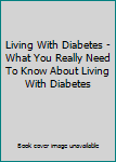 Unknown Binding Living With Diabetes - What You Really Need To Know About Living With Diabetes Book