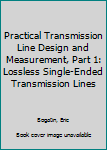 Hardcover Practical Transmission Line Design and Measurement, Part 1: Lossless Single-Ended Transmission Lines Book