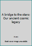 Paperback A bridge to the stars: Our ancient cosmic legacy Book