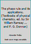 Unknown Binding The phase rule and its applications, (Textbooks of physical chemistry, ed. by Sir William Ramsay ... and F. G. Donnan) Book