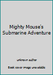 Unknown Binding Mighty Mouse's Submarine Adventure Book
