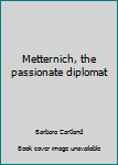 Mass Market Paperback Metternich, the passionate diplomat Book