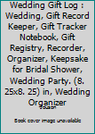 Wedding Gift Log : Wedding, Gift Record Keeper, Gift Tracker Notebook, Gift Registry, Recorder, Organizer, Keepsake for Bridal Shower, Wedding Party. (8. 25x8. 25) in, Wedding Organizer