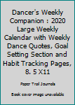 A Dancer's Weekly Companion : 2020 Large Weekly Calendar with Weekly Dance Quotes, Goal Setting Section and Habit Tracking Pages, 8. 5 X11