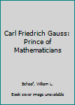 Carl Friedrich Gauss: Prince of Mathematicians