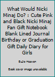 Paperback What Would Nicki Minaj Do? : Cute Pink and Black Nicki Minaj Fan Gift Notebook Blank Lined Journal Birthday or Graduation Gift Daily Diary for Girls Book