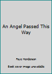 Unknown Binding An Angel Passed This Way Book