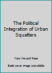 Hardcover The Political Integration of Urban Squatters Book