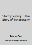 Hardcover Stormy Victory : The Story of Tchaikovsky Book