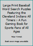 Paperback Large Print Baseball Word Search Puzzles Featuring the Cleveland Indians All Timers : A Fun Gaming Book for Sports Fans of All Ages Book