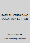 Hardcover BAJO TU CIUDAD NO SOLO PASA EL TREN Book