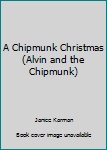 Unknown Binding A Chipmunk Christmas (Alvin and the Chipmunk) Book