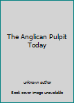 Unknown Binding The Anglican Pulpit Today Book