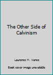 Paperback The Other Side of Calvinism Book