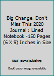 Paperback Big Change, Don't Miss This 2020 Journal : Lined Notebook -150 Pages (6 X 9) Inches in Size Book