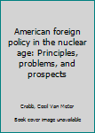 Unknown Binding American foreign policy in the nuclear age: Principles, problems, and prospects Book