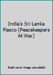 Paperback India's Sri Lanka Fiasco (Peacekeepers At War) Book